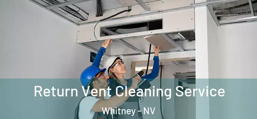  Return Vent Cleaning Service Whitney - NV